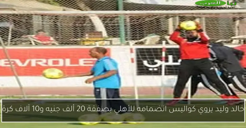 خالد وليد يروي كواليس انضمامه للأهلي بصفقة 20 ألف جنيه و10 آلاف كرة