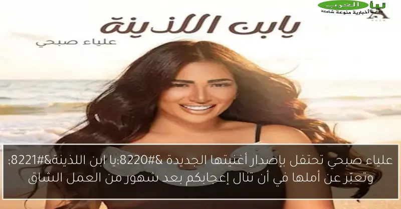 علياء صبحي تحتفل بإصدار أغنيتها الجديدة “يا ابن اللذينة” وتعبّر عن أملها في أن تنال إعجابكم بعد شهور من العمل الشاق