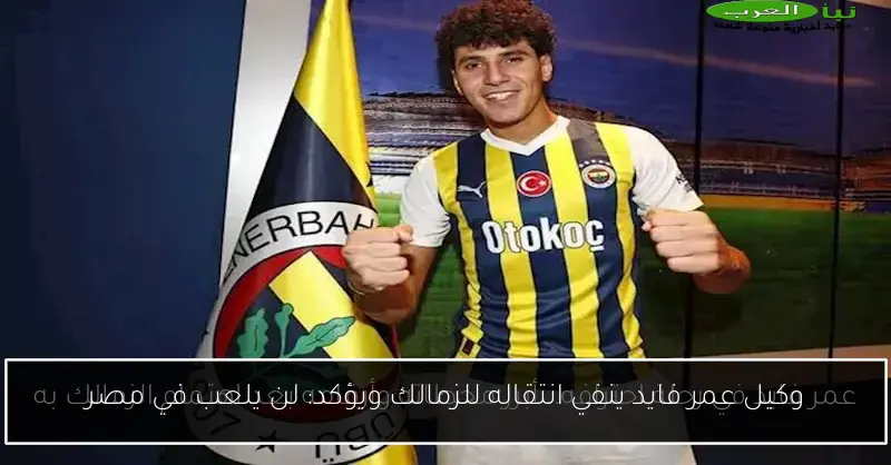 وكيل عمر فايد ينفي انتقاله للزمالك ويؤكد: لن يلعب في مصر