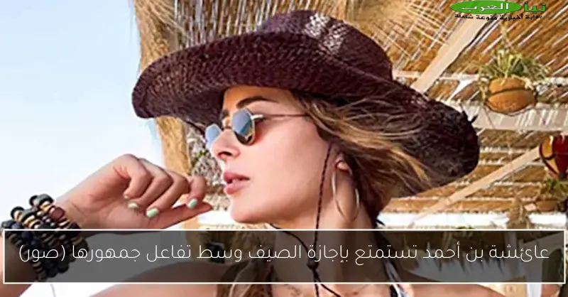 عائشة بن أحمد تستمتع بإجازة الصيف وسط تفاعل جمهورها (صور)