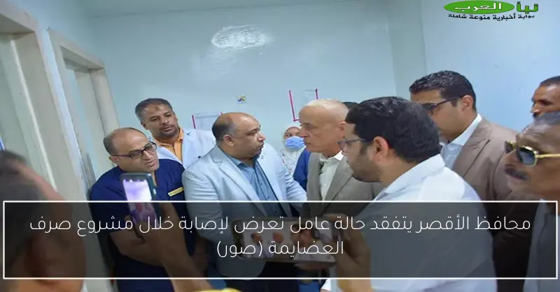 محافظ الأقصر يتفقد حالة عامل تعرض لإصابة خلال مشروع صرف العضايمة (صور)