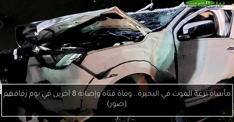 مأساة ترعة الموت في البحيرة.. وفاة فتاة وإصابة 8 آخرين في يوم زفافهم (صور)
