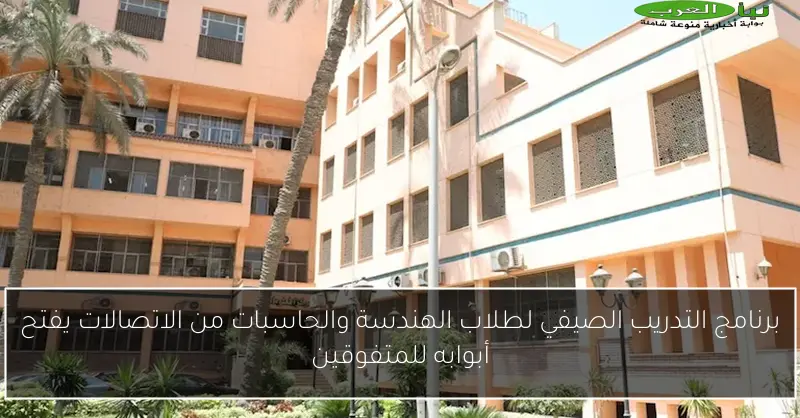 برنامج التدريب الصيفي لطلاب الهندسة والحاسبات من الاتصالات يفتح أبوابه للمتفوقين