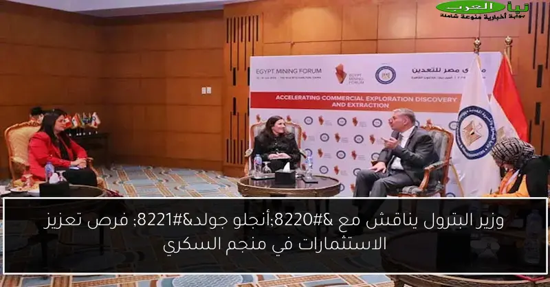 وزير البترول يناقش مع “أنجلو جولد” فرص تعزيز الاستثمارات في منجم السكري