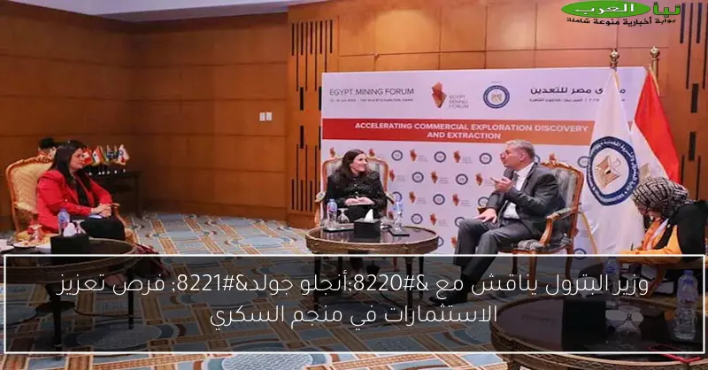 وزير البترول يناقش مع “أنجلو جولد” فرص تعزيز الاستثمارات في منجم السكري
