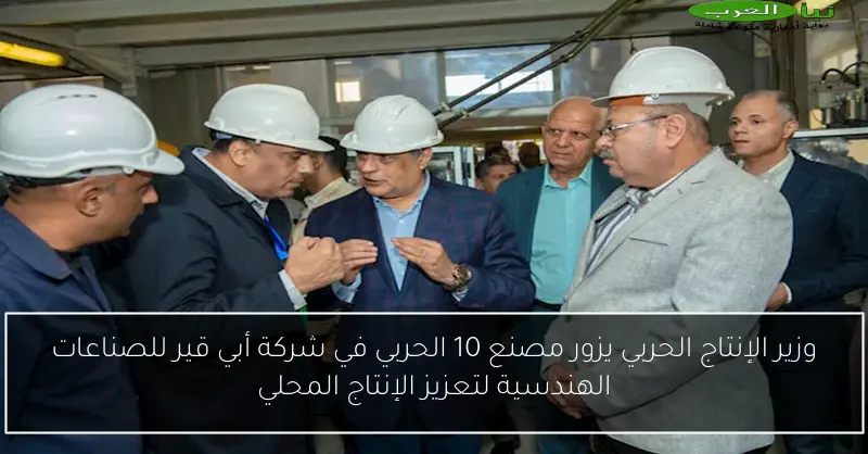 وزير الإنتاج الحربي يزور مصنع 10 الحربي في شركة أبي قير للصناعات الهندسية لتعزيز الإنتاج المحلي