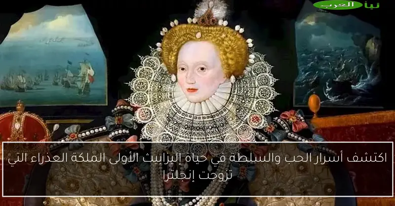 اكتشف أسرار الحب والسلطة في حياة إليزابيث الأولى الملكة العذراء التي تزوجت إنجلترا