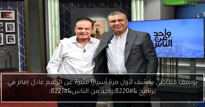 يوسف معاطي يكشف لأول مرة أسرارًا مثيرة عن الزعيم عادل إمام في برنامج “واحد من الناس”