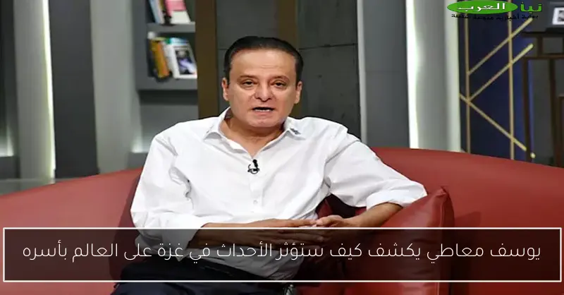 يوسف معاطي يكشف كيف ستؤثر الأحداث في غزة على العالم بأسره