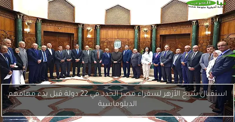 استقبال شيخ الأزهر لسفراء مصر الجدد في 22 دولة قبل بدء مهامهم الدبلوماسية