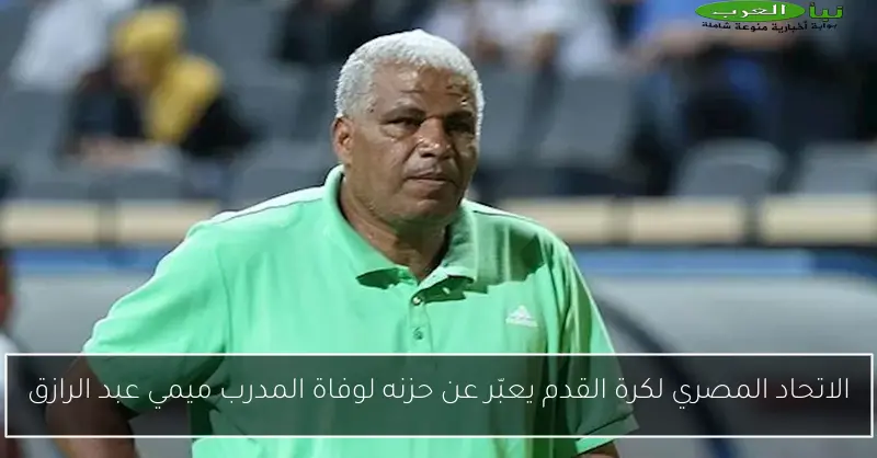 الاتحاد المصري لكرة القدم يعبّر عن حزنه لوفاة المدرب ميمي عبد الرازق