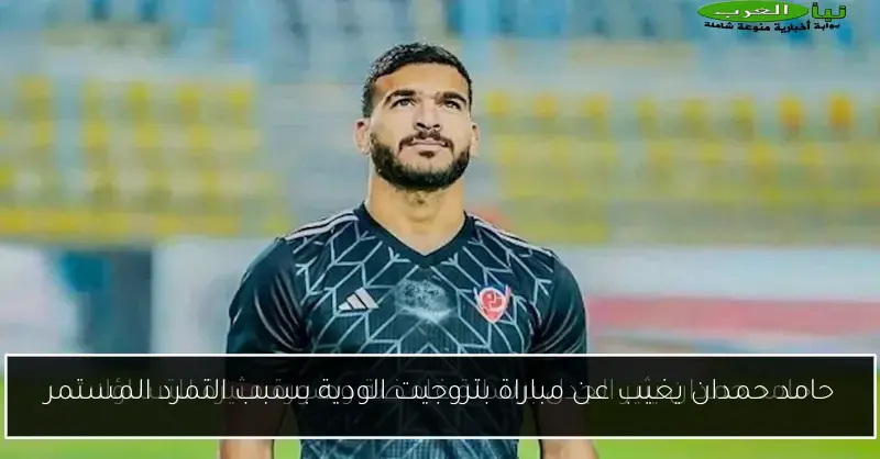 حامد حمدان يغيب عن مباراة بتروجيت الودية بسبب التمرد المستمر