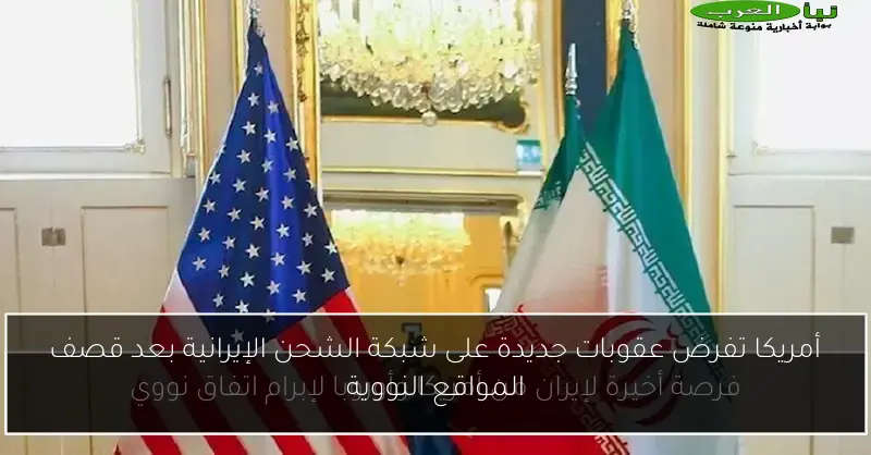 أمريكا تفرض عقوبات جديدة على شبكة الشحن الإيرانية بعد قصف المواقع النووية