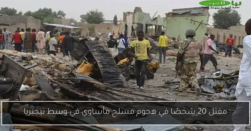مقتل 20 شخصًا في هجوم مسلح مأساوي في وسط نيجيريا