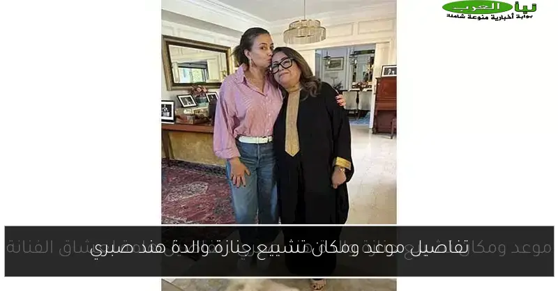 تفاصيل موعد ومكان تشييع جنازة والدة هند صبري