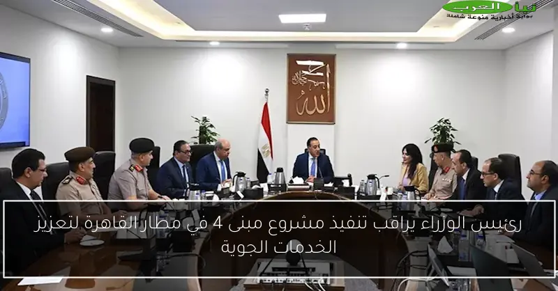 رئيس الوزراء يراقب تنفيذ مشروع مبنى 4 في مطار القاهرة لتعزيز الخدمات الجوية