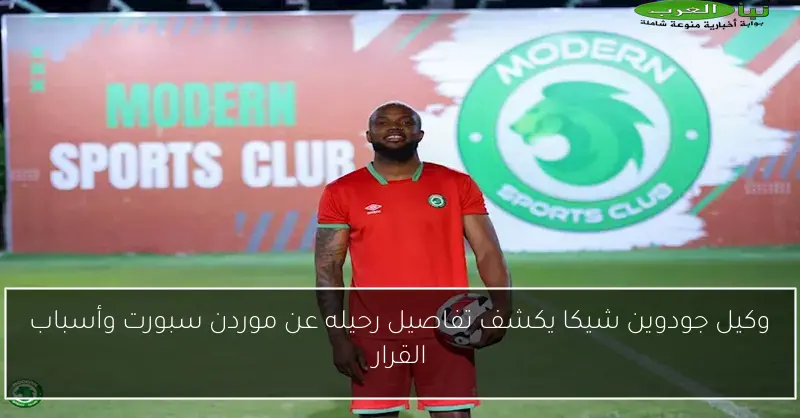 وكيل جودوين شيكا يكشف تفاصيل رحيله عن موردن سبورت وأسباب القرار