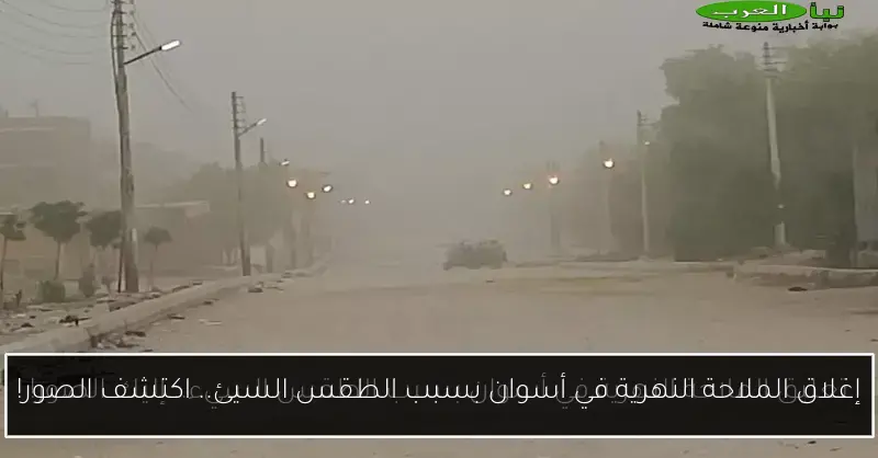 إغلاق الملاحة النهرية في أسوان بسبب الطقس السيئ.. اكتشف الصور!