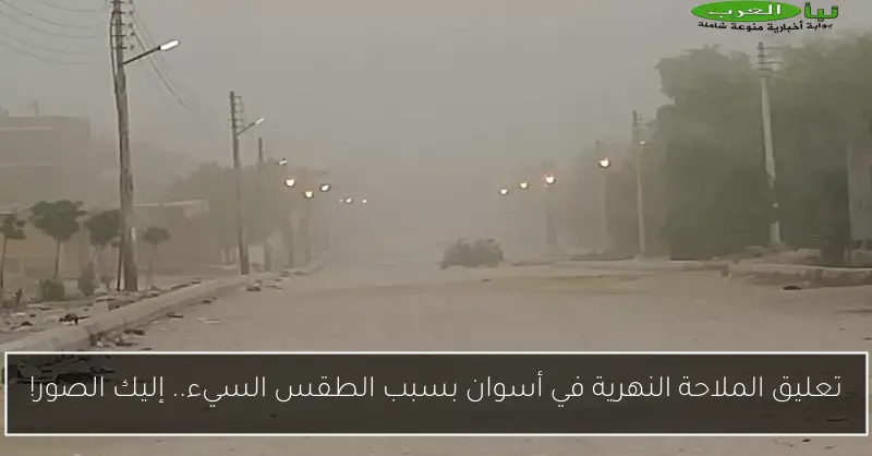 تعليق الملاحة النهرية في أسوان بسبب الطقس السيء.. إليك الصور!