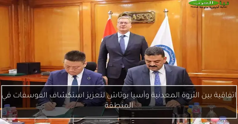 اتفاقية بين الثروة المعدنية وآسيا بوتاش لتعزيز استكشاف الفوسفات في المنطقة