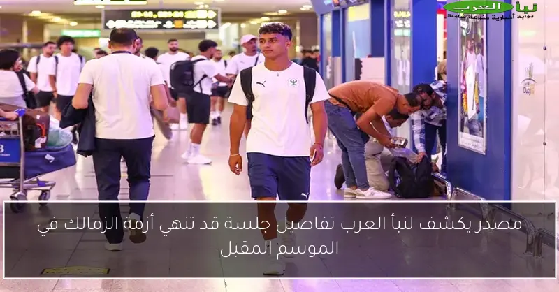مصدر يكشف لنبأ العرب تفاصيل جلسة قد تنهي أزمة الزمالك في الموسم المقبل