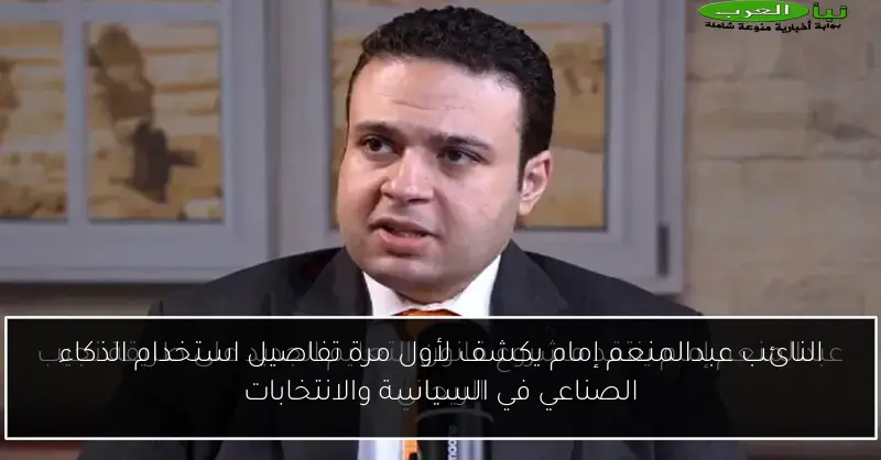 النائب عبدالمنعم إمام يكشف لأول مرة تفاصيل استخدام الذكاء الصناعي في السياسة والانتخابات