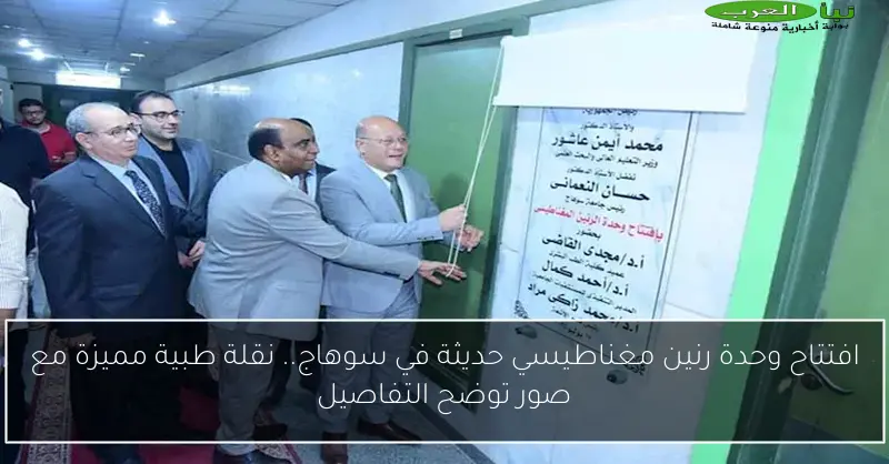 افتتاح وحدة رنين مغناطيسي حديثة في سوهاج.. نقلة طبية مميزة مع صور توضح التفاصيل