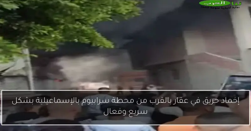 إخماد حريق في عقار بالقرب من محطة سرابيوم بالإسماعيلية بشكل سريع وفعال