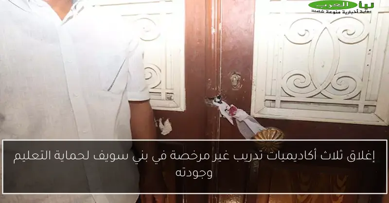 إغلاق ثلاث أكاديميات تدريب غير مرخصة في بني سويف لحماية التعليم وجودته
