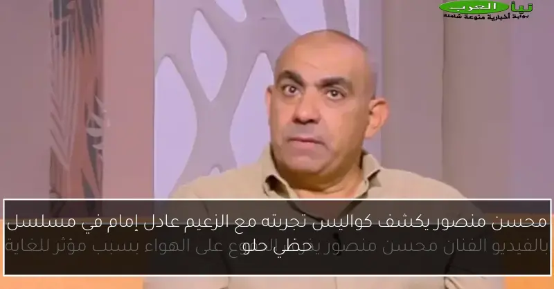 محسن منصور يكشف كواليس تجربته مع الزعيم عادل إمام في مسلسل حظي حلو