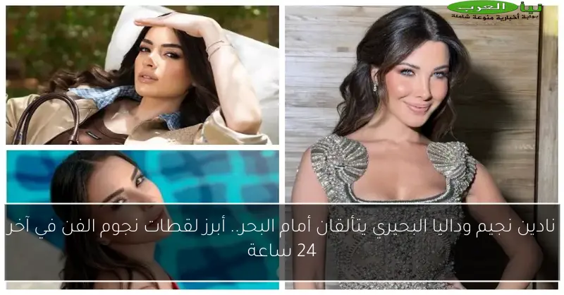 نادين نجيم وداليا البحيري يتألقان أمام البحر.. أبرز لقطات نجوم الفن في آخر 24 ساعة