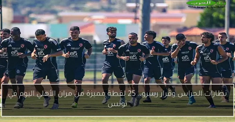 نظارات الحراس وقرار ريبيرو.. 25 لقطة مميزة من مران الأهلي اليوم في تونس