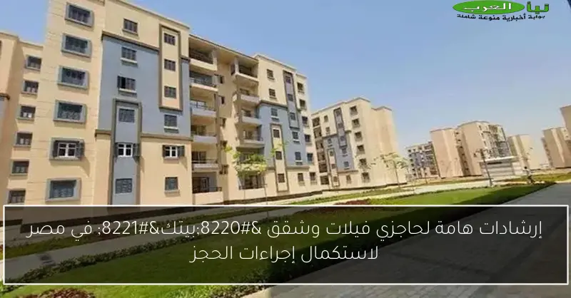 إرشادات هامة لحاجزي فيلات وشقق “بيتك” في مصر لاستكمال إجراءات الحجز