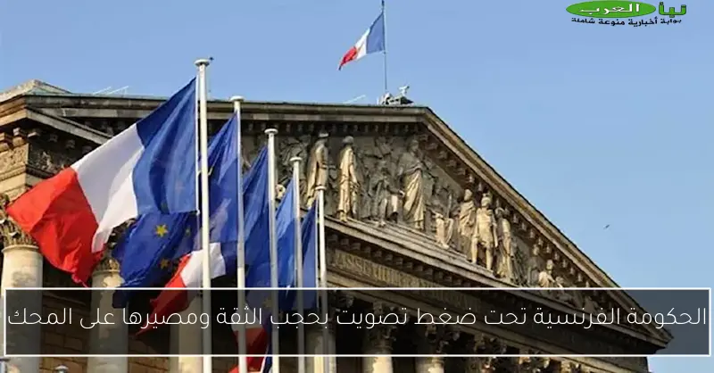 الحكومة الفرنسية تحت ضغط تصويت بحجب الثقة ومصيرها على المحك