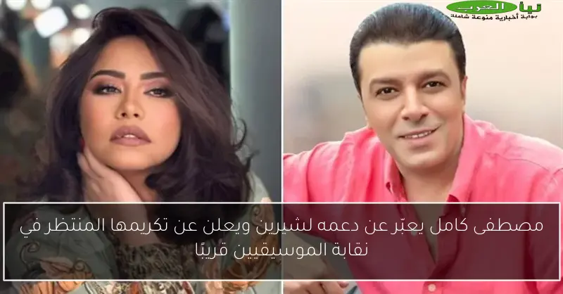 مصطفى كامل يعبّر عن دعمه لشيرين ويعلن عن تكريمها المنتظر في نقابة الموسيقيين قريبًا