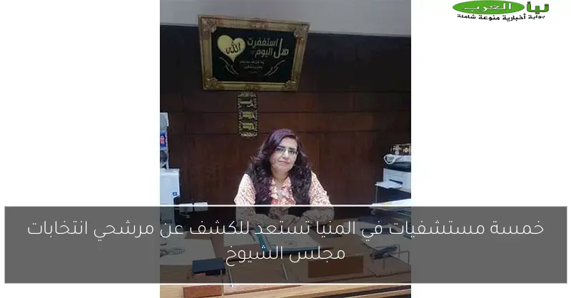 خمسة مستشفيات في المنيا تستعد للكشف عن مرشحي انتخابات مجلس الشيوخ