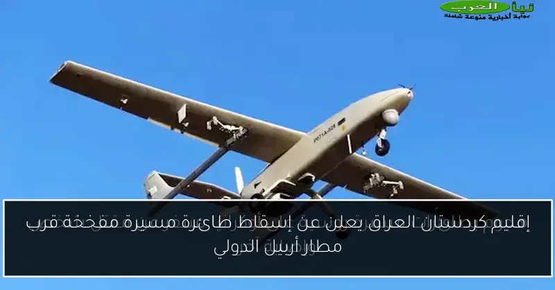 إقليم كردستان العراق يعلن عن إسقاط طائرة مسيرة مفخخة قرب مطار أربيل الدولي