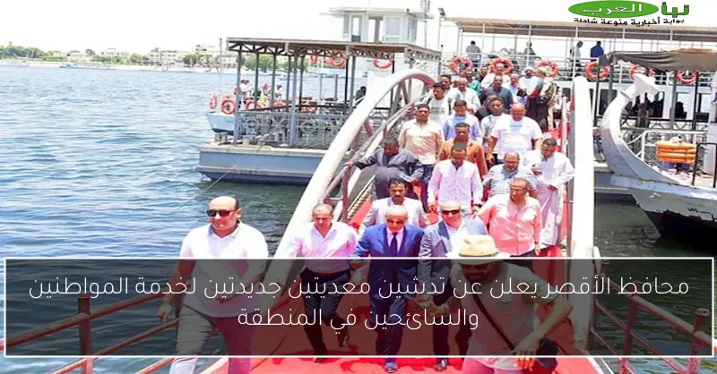 محافظ الأقصر يعلن عن تدشين معديتين جديدتين لخدمة المواطنين والسائحين في المنطقة