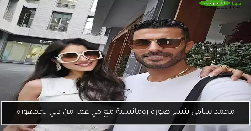 محمد سامي ينشر صورة رومانسية مع مي عمر من دبي لجمهوره