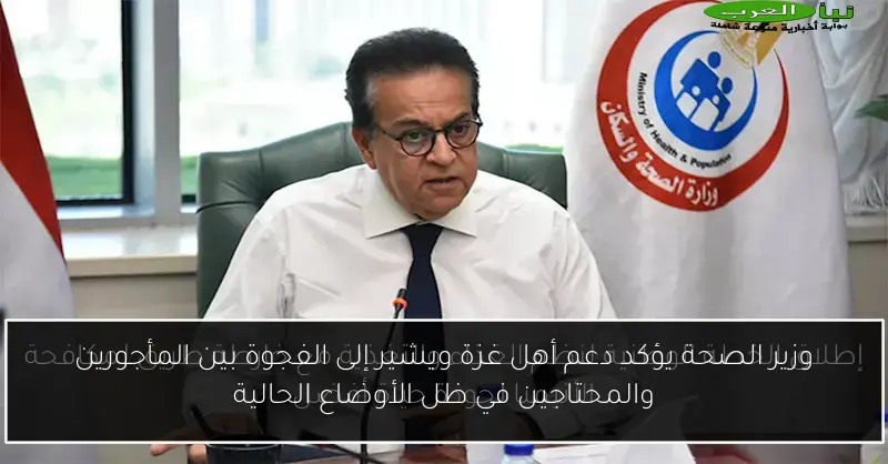 وزير الصحة يؤكد دعم أهل غزة ويشير إلى الفجوة بين المأجورين والمحتاجين في ظل الأوضاع الحالية