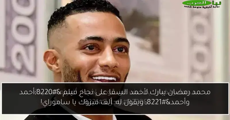 محمد رمضان يبارك لأحمد السقا على نجاح فيلم “أحمد وأحمد” ويقول له: ألف مبروك يا ساموراي!