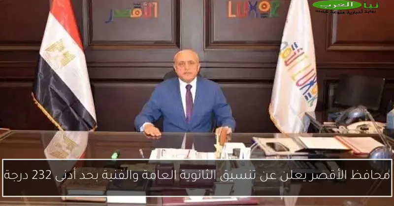 محافظ الأقصر يعلن عن تنسيق الثانوية العامة والفنية بحد أدنى 232 درجة