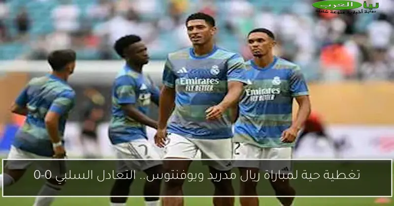 تغطية حية لمباراة ريال مدريد ويوفنتوس.. التعادل السلبي 0-0