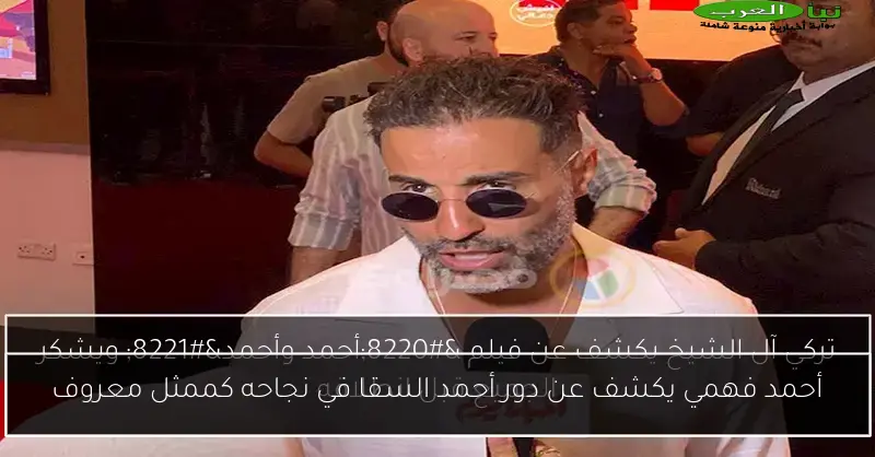 أحمد فهمي يكشف عن دور أحمد السقا في نجاحه كممثل معروف