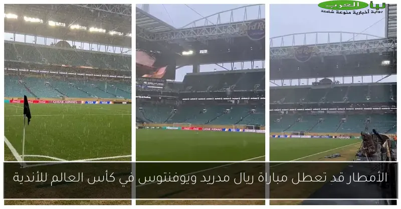 الأمطار قد تعطل مباراة ريال مدريد ويوفنتوس في كأس العالم للأندية