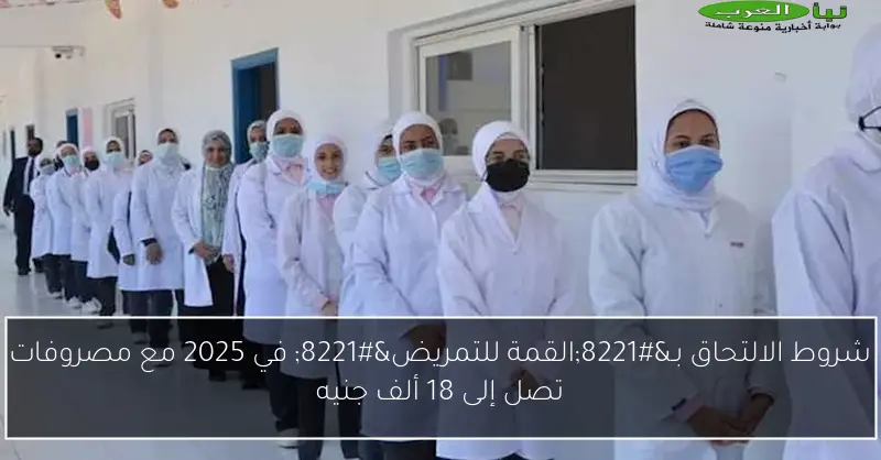 شروط الالتحاق بـ”القمة للتمريض” في 2025 مع مصروفات تصل إلى 18 ألف جنيه