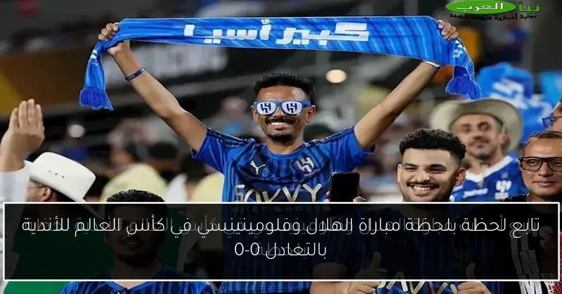 تابع لحظة بلحظة مباراة الهلال وفلومينينسي في كأس العالم للأندية بالتعادل 0-0