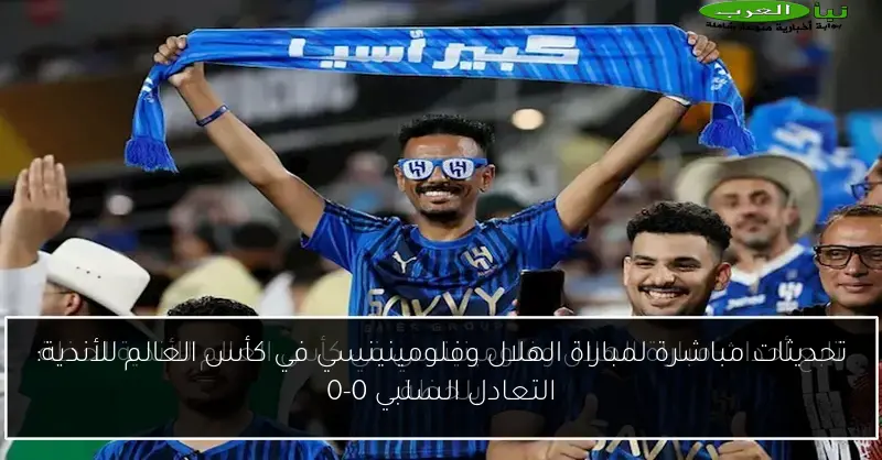 تحديثات مباشرة لمباراة الهلال وفلومينينسي في كأس العالم للأندية: التعادل السلبي 0-0