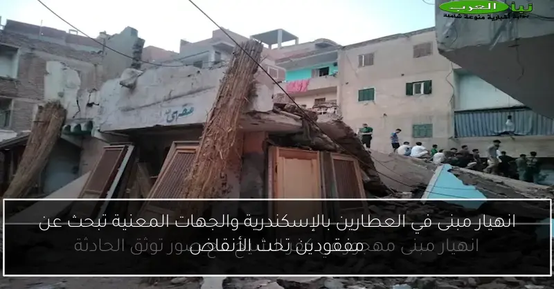 انهيار مبنى في العطارين بالإسكندرية والجهات المعنية تبحث عن مفقودين تحت الأنقاض