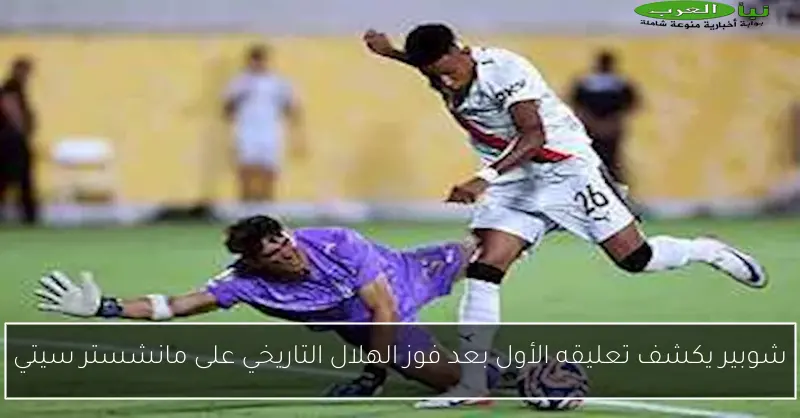 شوبير يكشف تعليقه الأول بعد فوز الهلال التاريخي على مانشستر سيتي